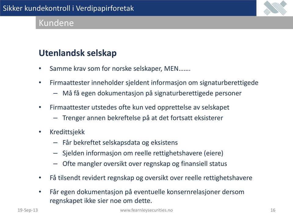 opprettelse av selskapet Trenger annen bekreftelse på at det fortsatt eksisterer Kredittsjekk Får bekreftet selskapsdata og eksistens Sjelden informasjon om reelle