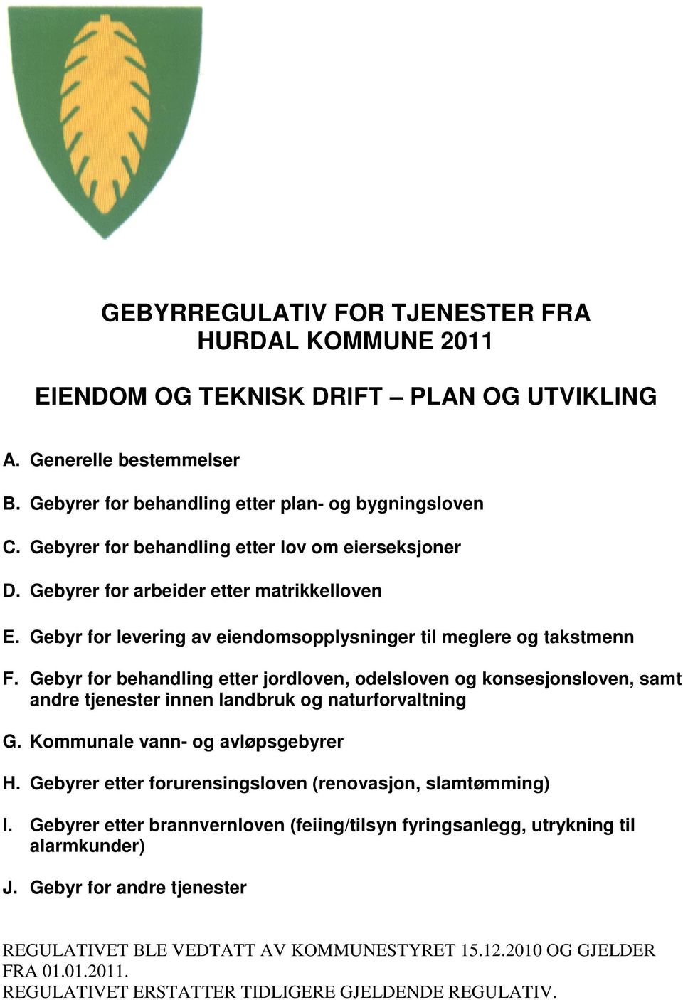 Gebyr for behandling etter jordloven, odelsloven og konsesjonsloven, samt andre tjenester innen landbruk og naturforvaltning G. Kommunale vann- og avløpsgebyrer H.