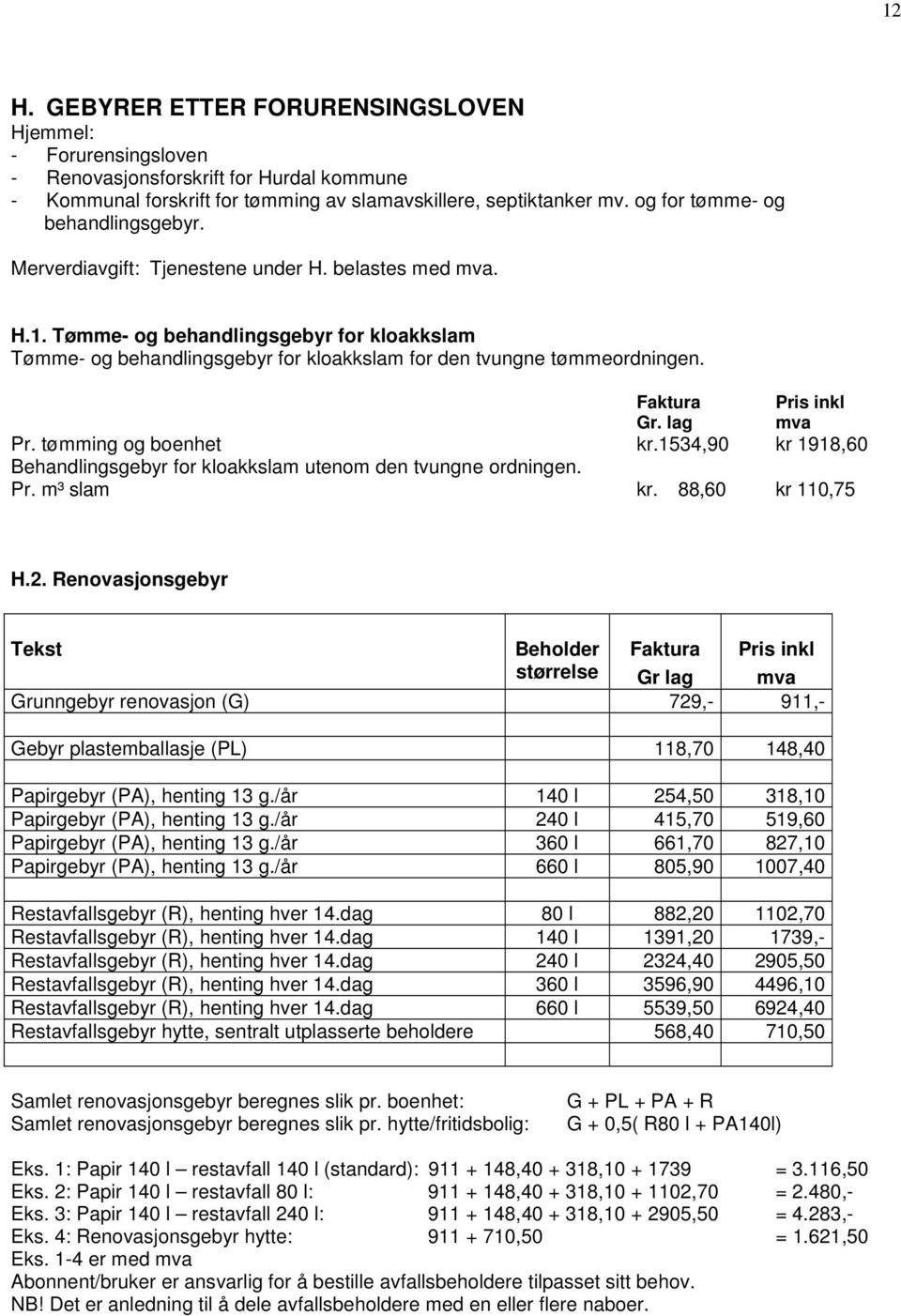 Tømme- og behandlingsgebyr for kloakkslam Tømme- og behandlingsgebyr for kloakkslam for den tvungne tømmeordningen. Faktura Pris inkl Gr. lag mva Pr. tømming og boenhet kr.