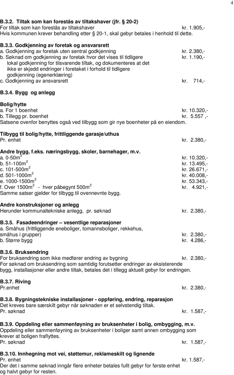 190,- lokal godkjenning for tilsvarende tiltak, og dokumenteres at det ikke er skjedd endringer i foretaket i forhold til tidligere godkjenning (egenerklæring) c. Godkjenning av ansvarsrett kr.