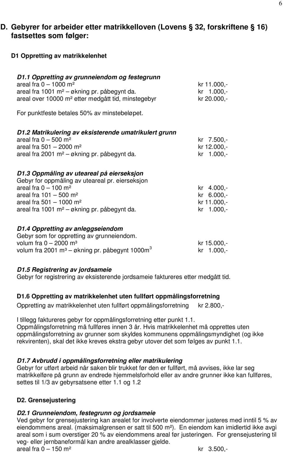 000,- For punktfeste betales 50% av minstebeløpet. D1.2 Matrikulering av eksisterende umatrikulert grunn areal fra 0 500 m² kr 7.500,- areal fra 501 2000 m² kr 12.000,- areal fra 2001 m² økning pr.