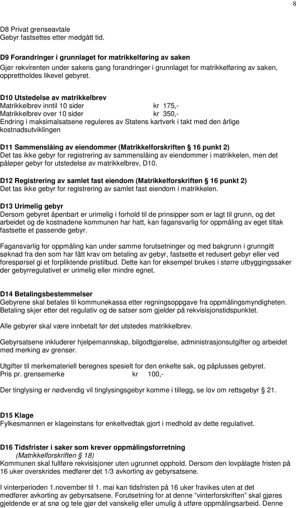 D10 Utstedelse av matrikkelbrev Matrikkelbrev inntil 10 sider kr 175,- Matrikkelbrev over 10 sider kr 350,- Endring i maksimalsatsene reguleres av Statens kartverk i takt med den årlige