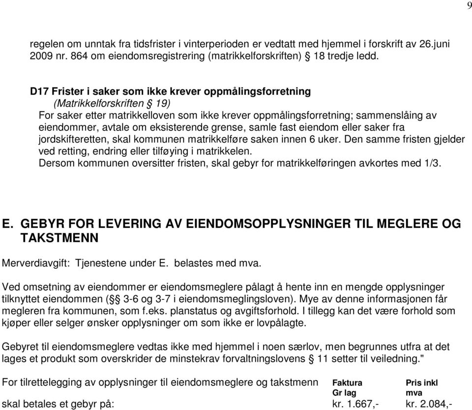 eksisterende grense, samle fast eiendom eller saker fra jordskifteretten, skal kommunen matrikkelføre saken innen 6 uker. Den samme fristen gjelder ved retting, endring eller tilføying i matrikkelen.