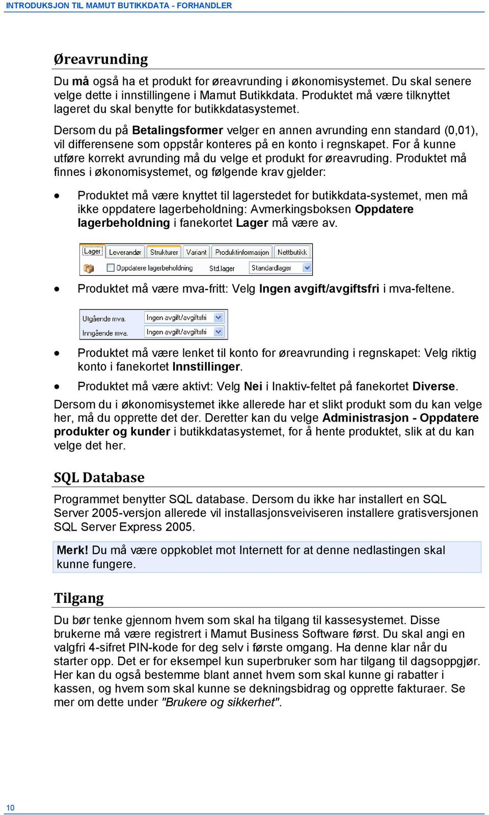 Dersom du på Betalingsformer velger en annen avrunding enn standard (0,01), vil differensene som oppstår konteres på en konto i regnskapet.