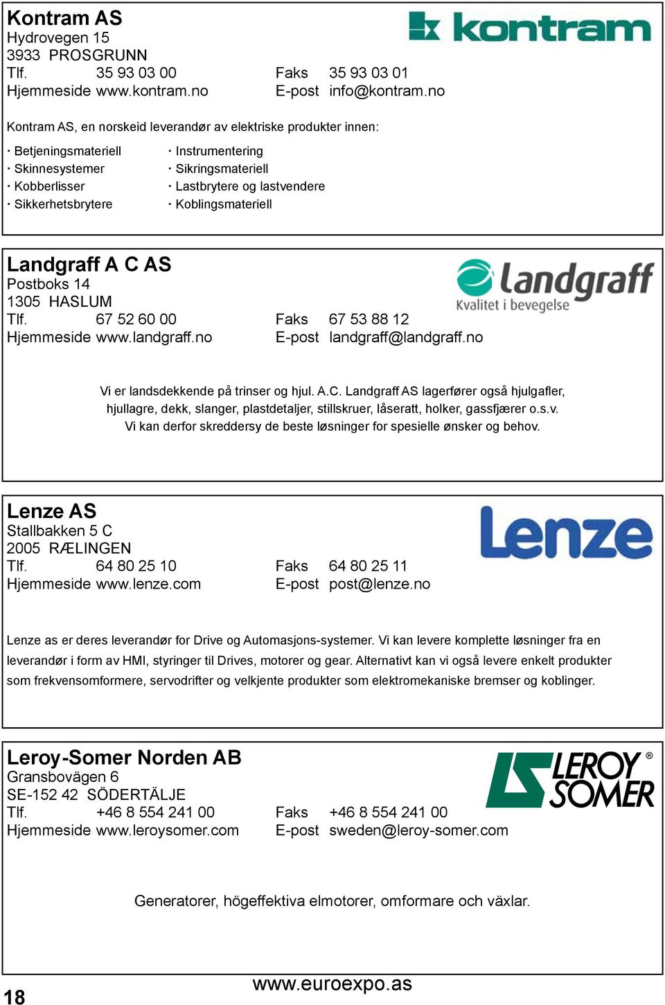 Koblingsmateriell Landgraff A C AS Postboks 14 1305 HASLUM Tlf. 67 52 60 00 Faks 67 53 88 12 Hjemmeside www.landgraff.no E-post landgraff@landgraff.no Vi er landsdekkende på trinser og hjul. A.C. Landgraff AS lagerfører også hjulgafler, hjullagre, dekk, slanger, plastdetaljer, stillskruer, låseratt, holker, gassfjærer o.