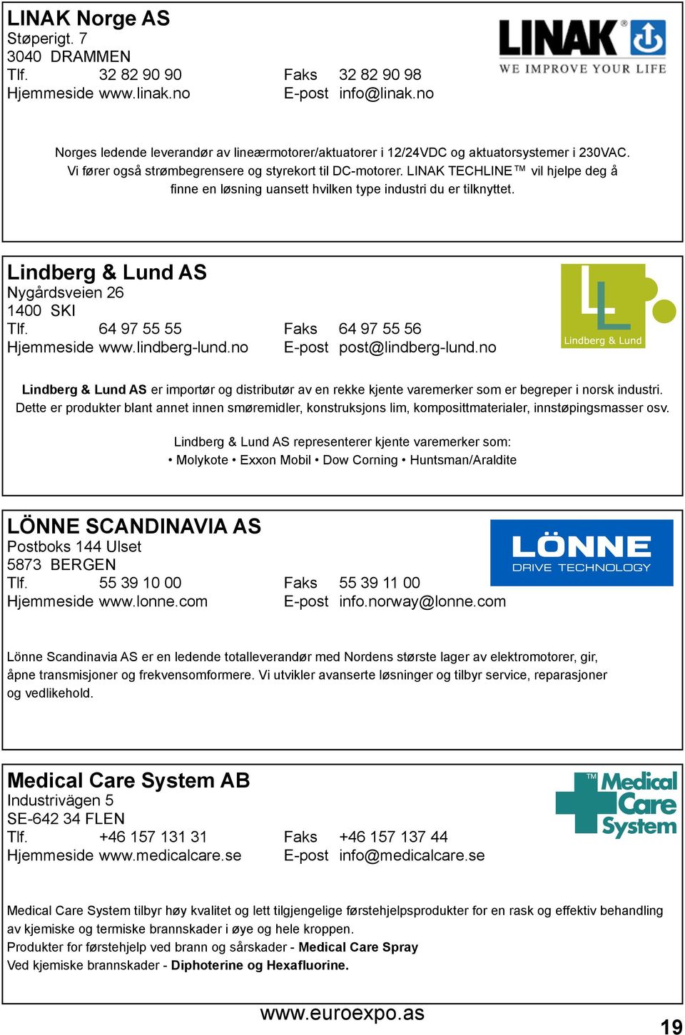 LINAK TECHLINE TM vil hjelpe deg å finne en løsning uansett hvilken type industri du er tilknyttet. Lindberg & Lund AS Nygårdsveien 26 1400 SKI Tlf. 64 97 55 55 Faks 64 97 55 56 Hjemmeside www.