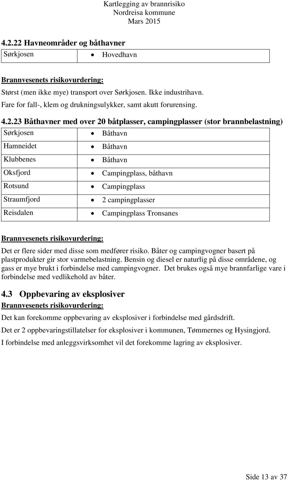 campingplasser Reisdalen Campingplass Tronsanes Det er flere sider med disse som medfører risiko. Båter og campingvogner basert på plastprodukter gir stor varmebelastning.