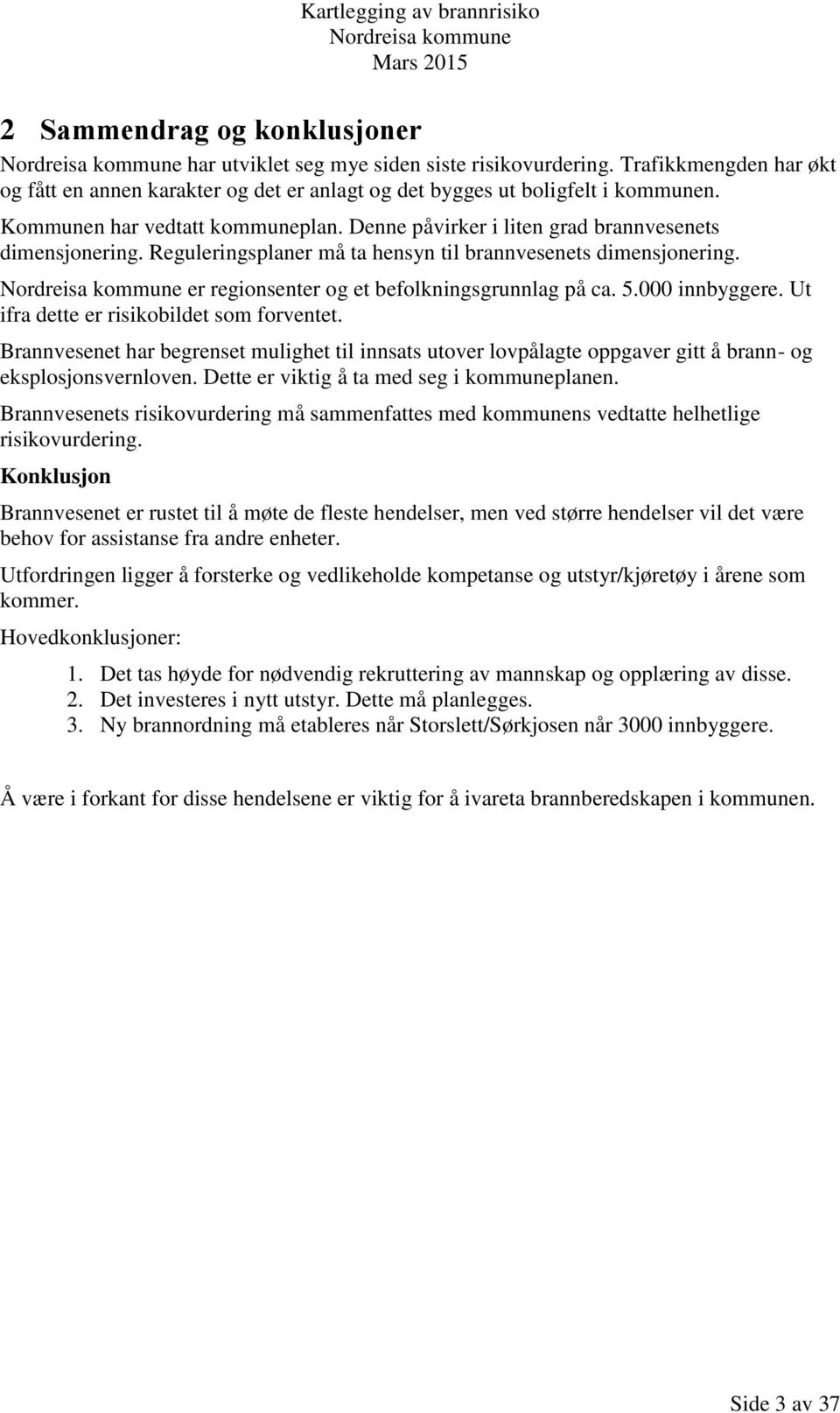 er regionsenter og et befolkningsgrunnlag på ca. 5.000 innbyggere. Ut ifra dette er risikobildet som forventet.