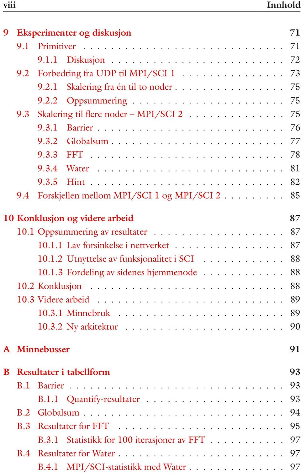 4 Forskjellen mellom MPI/SCI 1 og MPI/SCI 2... 85 10 Konklusjon og videre arbeid 87 10.1 Oppsummering av resultater... 87 10.1.1 Lav forsinkelse i nettverket... 87 10.1.2 Utnyttelse av funksjonalitet i SCI.