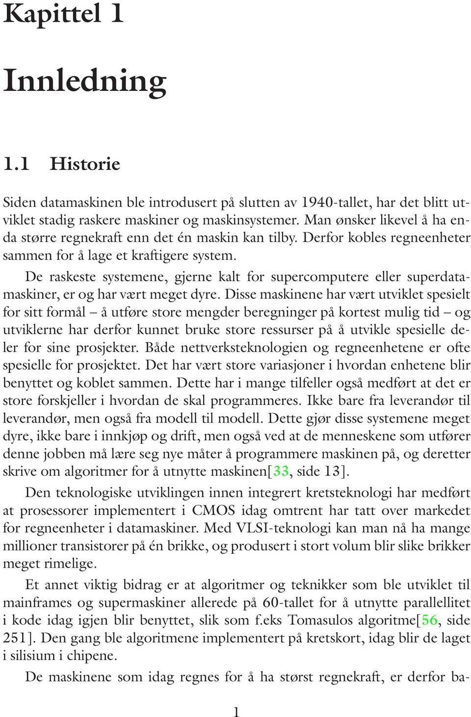 De raskeste systemene, gjerne kalt for supercomputere eller superdatamaskiner, er og har vært meget dyre.