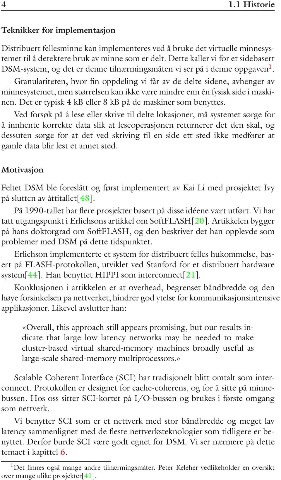 Granulariteten, hvor fin oppdeling vi får av de delte sidene, avhenger av minnesystemet, men størrelsen kan ikke være mindre enn én fysisk side i maskinen.