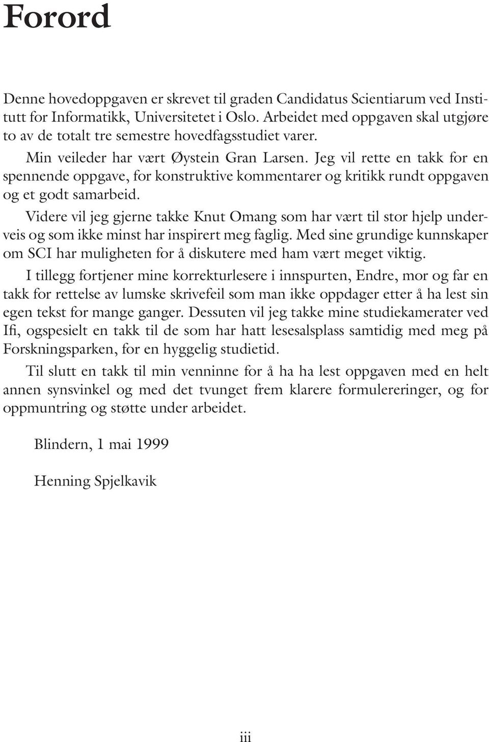 Jeg vil rette en takk for en spennende oppgave, for konstruktive kommentarer og kritikk rundt oppgaven og et godt samarbeid.