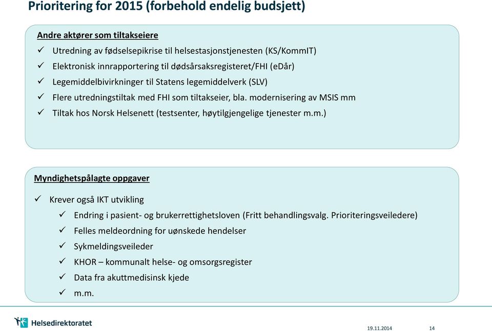 modernisering av MSIS mm Tiltak hos Norsk Helsenett (testsenter, høytilgjengelige tjenester m.m.) Myndighetspålagte oppgaver Krever også IKT utvikling Endring i pasient- og brukerrettighetsloven (Fritt behandlingsvalg.