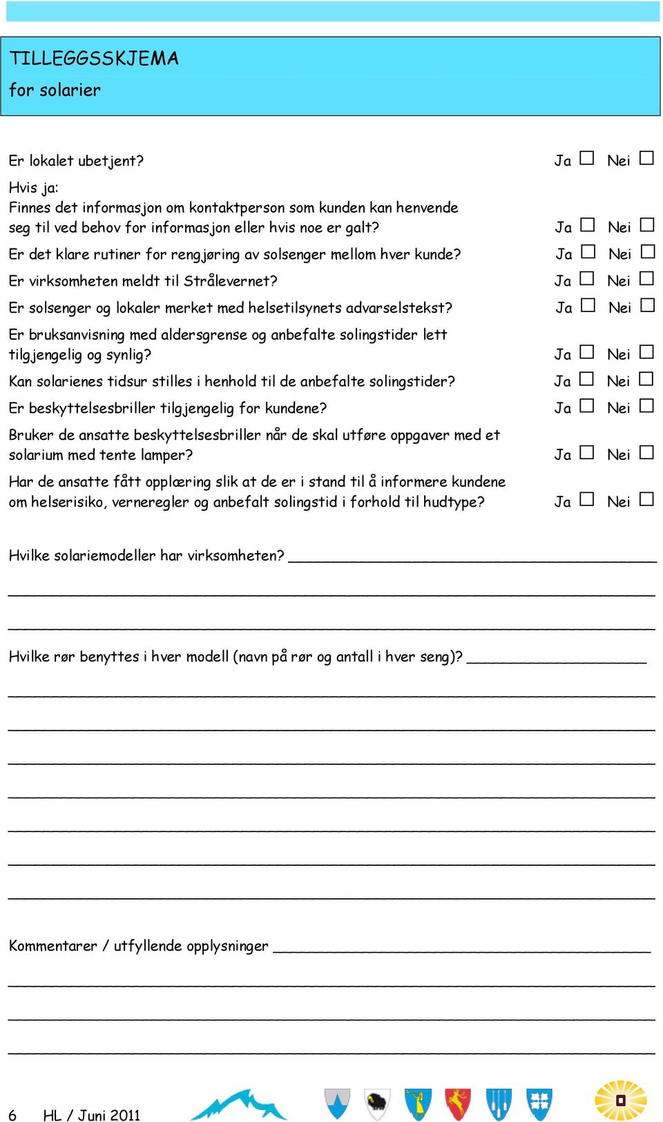 Ja Nei Er bruksanvisning med aldersgrense og anbefalte solingstider lett tilgjengelig og synlig? Ja Nei Kan solarienes tidsur stilles i henhold til de anbefalte solingstider?