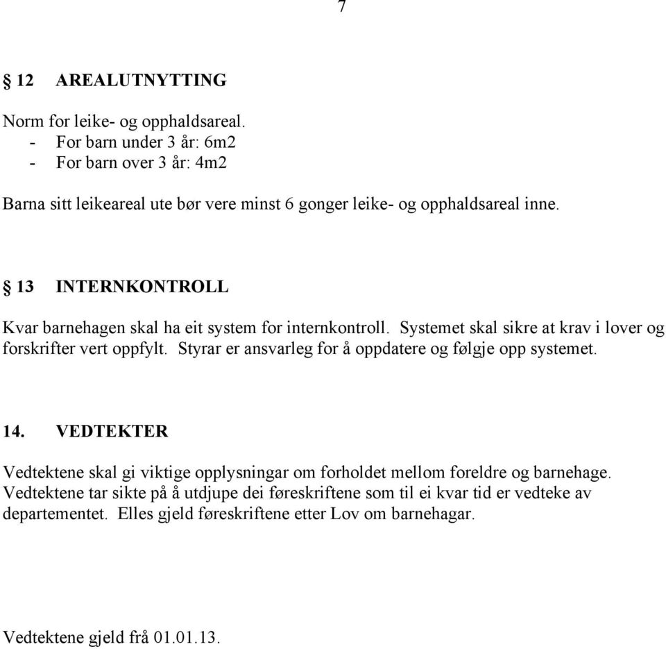 13 INTERNKONTROLL Kvar barnehagen skal ha eit system for internkontroll. Systemet skal sikre at krav i lover og forskrifter vert oppfylt.