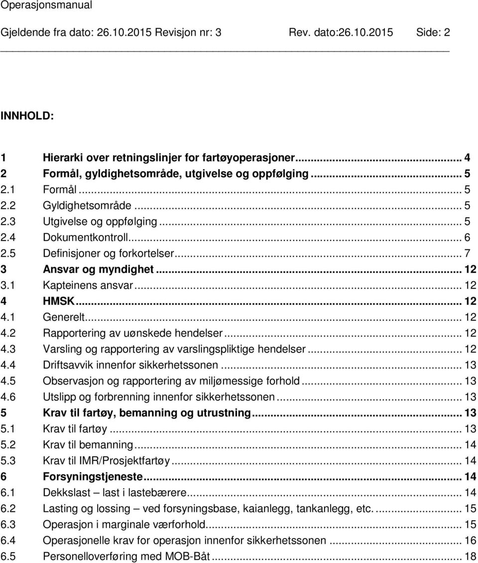 .. 12 4.1 Generelt... 12 4.2 Rapportering av uønskede hendelser... 12 4.3 Varsling og rapportering av varslingspliktige hendelser... 12 4.4 Driftsavvik innenfor sikkerhetssonen... 13 4.