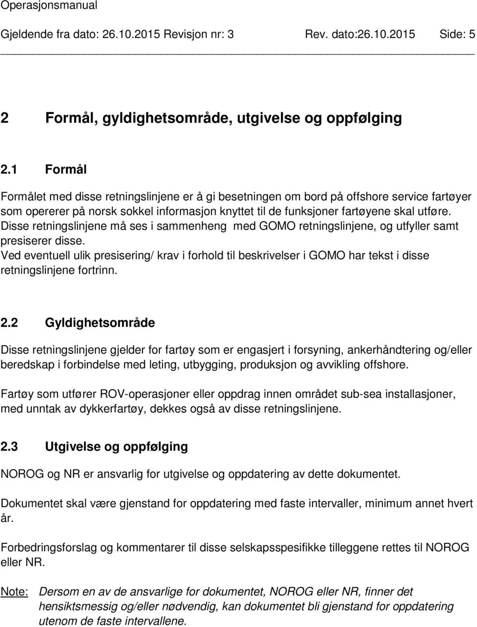 Disse retningslinjene må ses i sammenheng med GOMO retningslinjene, og utfyller samt presiserer disse.