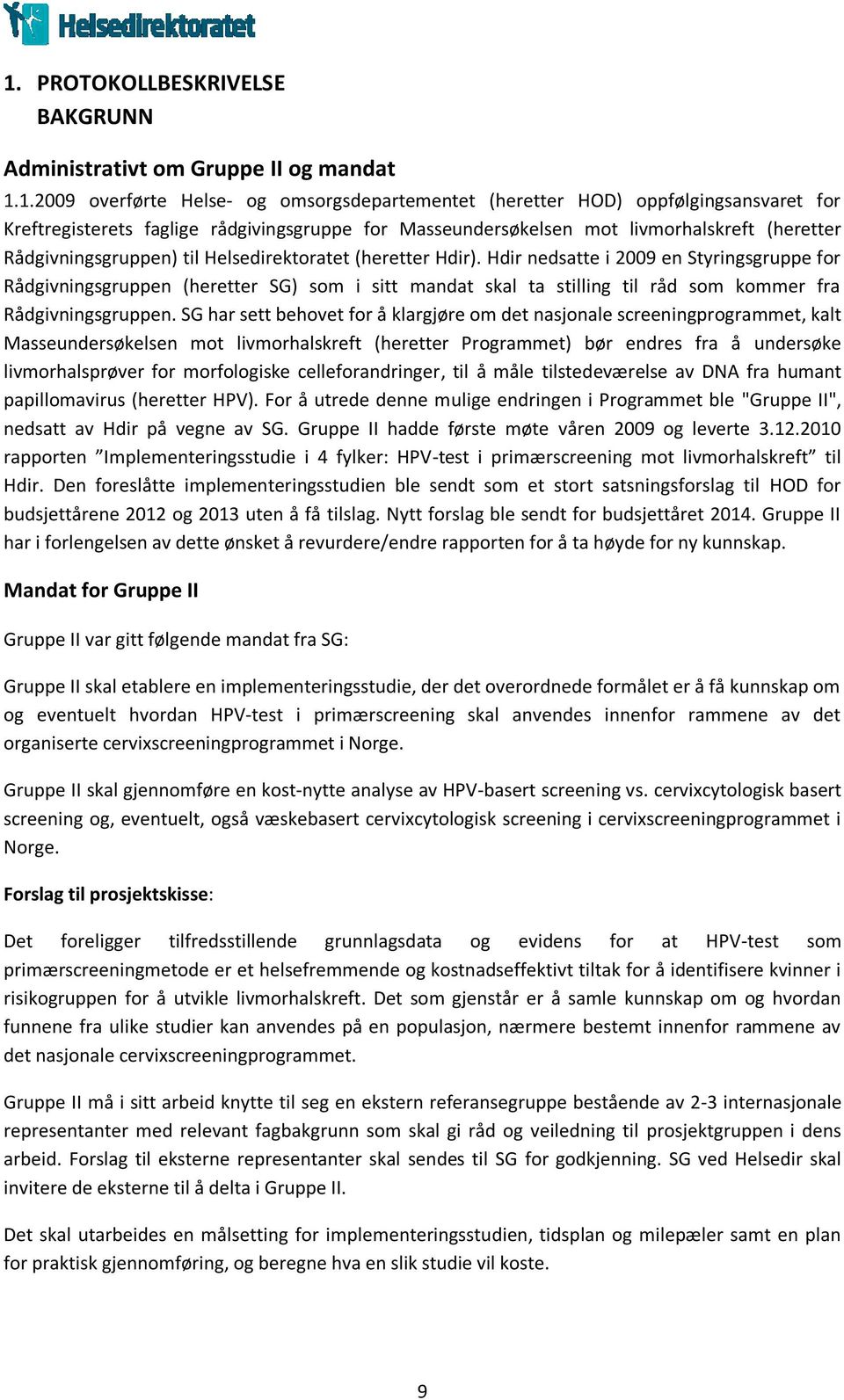 Hdir nedsatte i 2009 en Styringsgruppe for Rådgivningsgruppen (heretter SG) som i sitt mandat skal ta stilling til råd som kommer fra Rådgivningsgruppen.