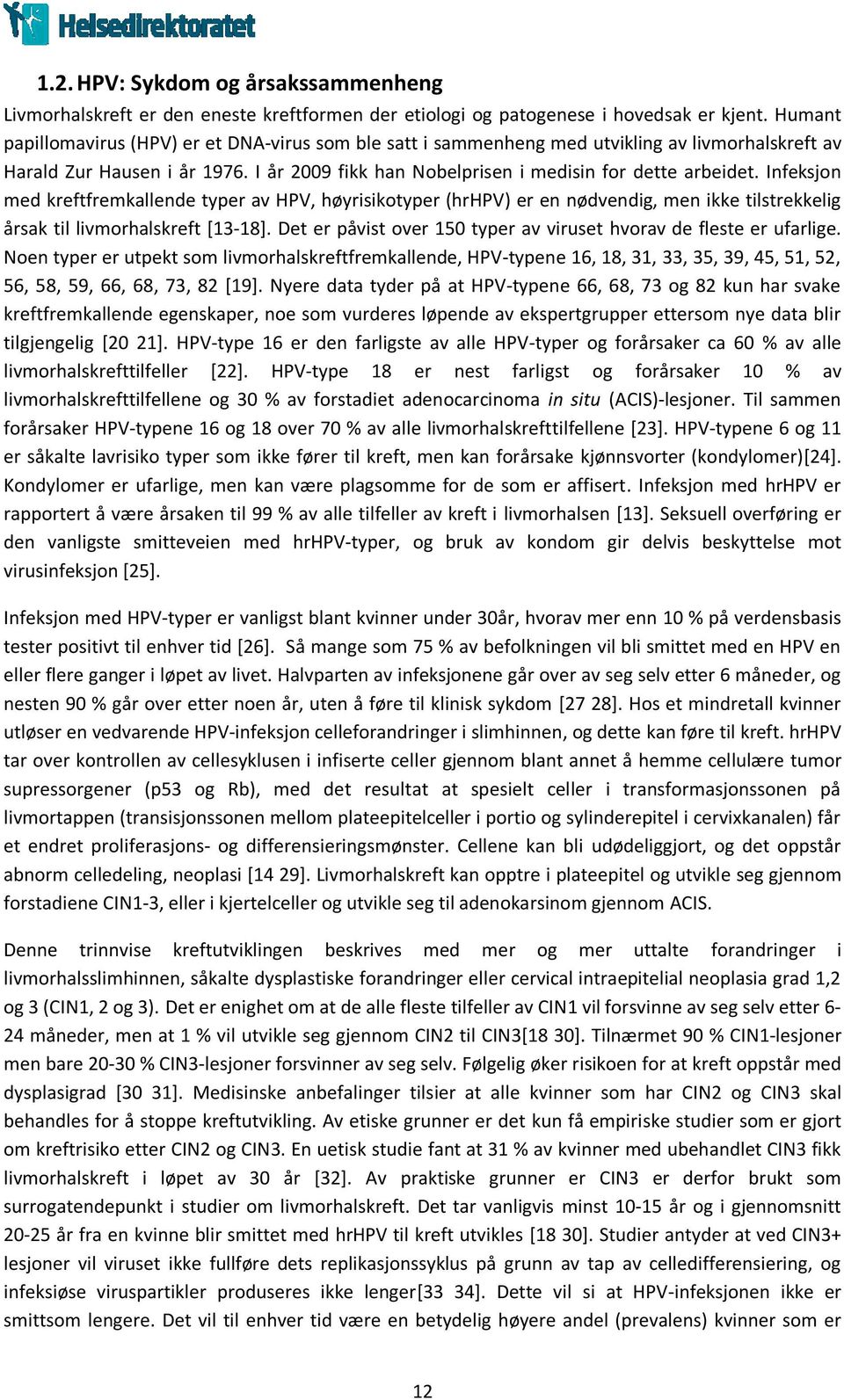 Infeksjon med kreftfremkallende typer av HPV, høyrisikotyper (hrhpv) er en nødvendig, men ikke tilstrekkelig årsak til livmorhalskreft [13-18].