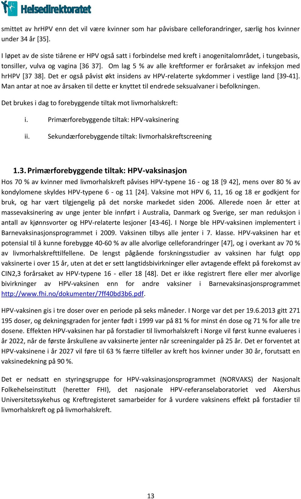 Om lag 5 % av alle kreftformer er forårsaket av infeksjon med hrhpv [37 38]. Det er også påvist økt insidens av HPV-relaterte sykdommer i vestlige land [39-41].