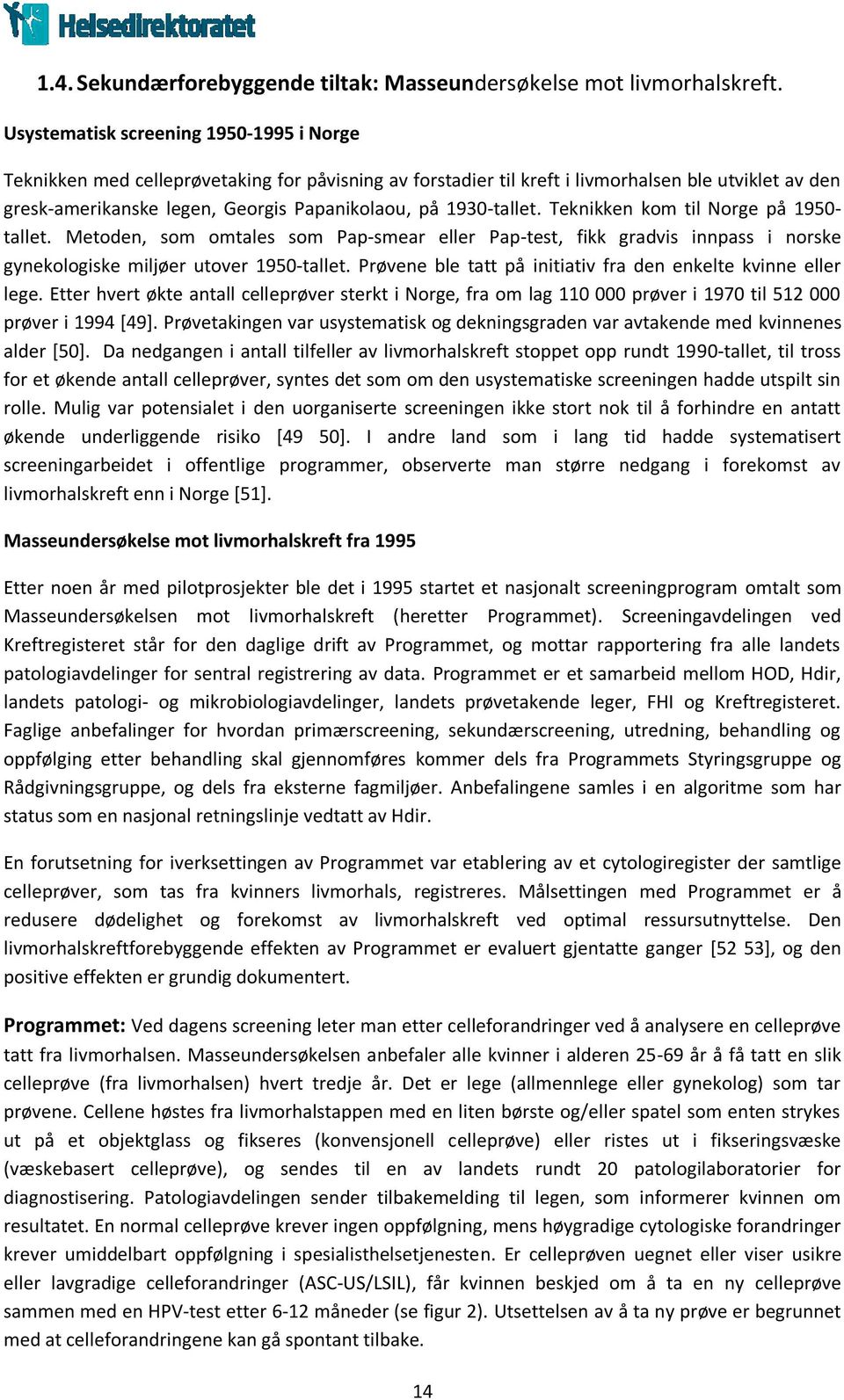 1930-tallet. Teknikken kom til Norge på 1950- tallet. Metoden, som omtales som Pap-smear eller Pap-test, fikk gradvis innpass i norske gynekologiske miljøer utover 1950-tallet.