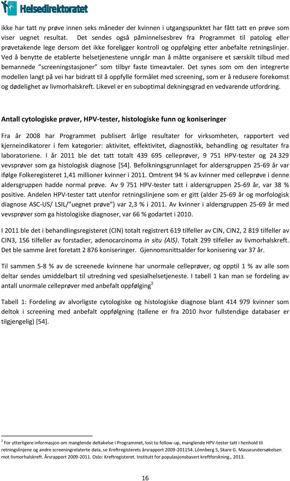 Ved å benytte de etablerte helsetjenestene unngår man å måtte organisere et særskilt tilbud med bemannede screeningstasjoner som tilbyr faste timeavtaler.