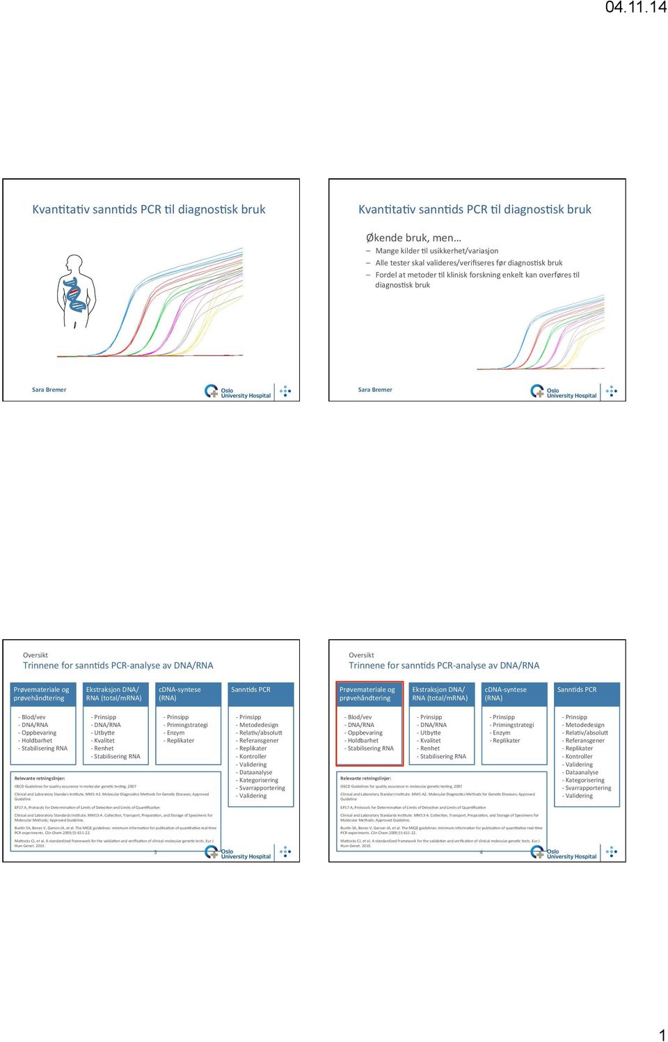 av DNA/RNA Prøvemateriale og prøvehåndtering Ekstraksjon DNA/ RNA (total/mrna) (RNA) Sann%ds PCR Prøvemateriale og prøvehåndtering Ekstraksjon DNA/ RNA (total/mrna) (RNA) Sann%ds PCR - Blod/vev -