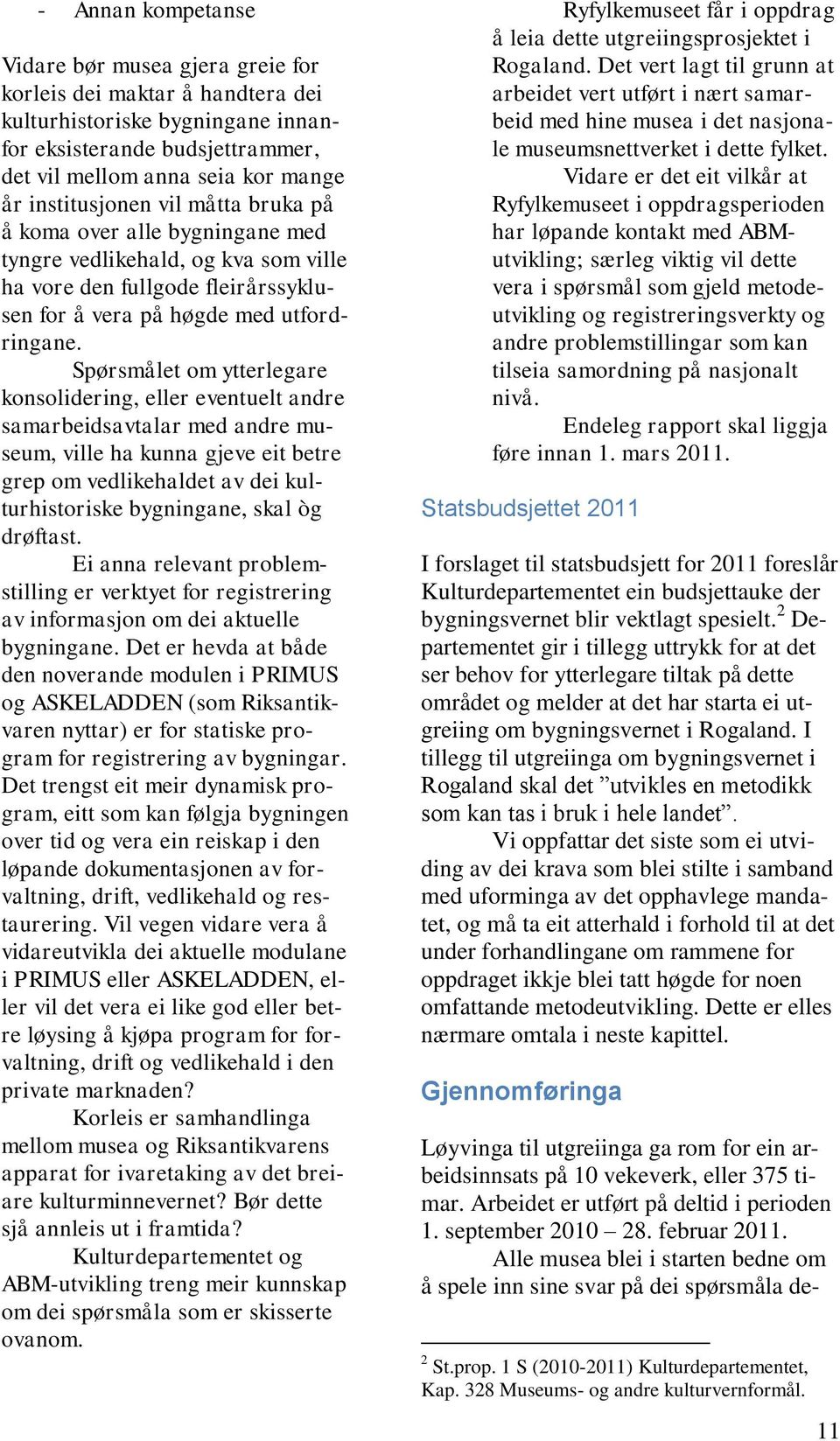 Spørsmålet om ytterlegare konsolidering, eller eventuelt andre samarbeidsavtalar med andre museum, ville ha kunna gjeve eit betre grep om vedlikehaldet av dei kulturhistoriske bygningane, skal òg