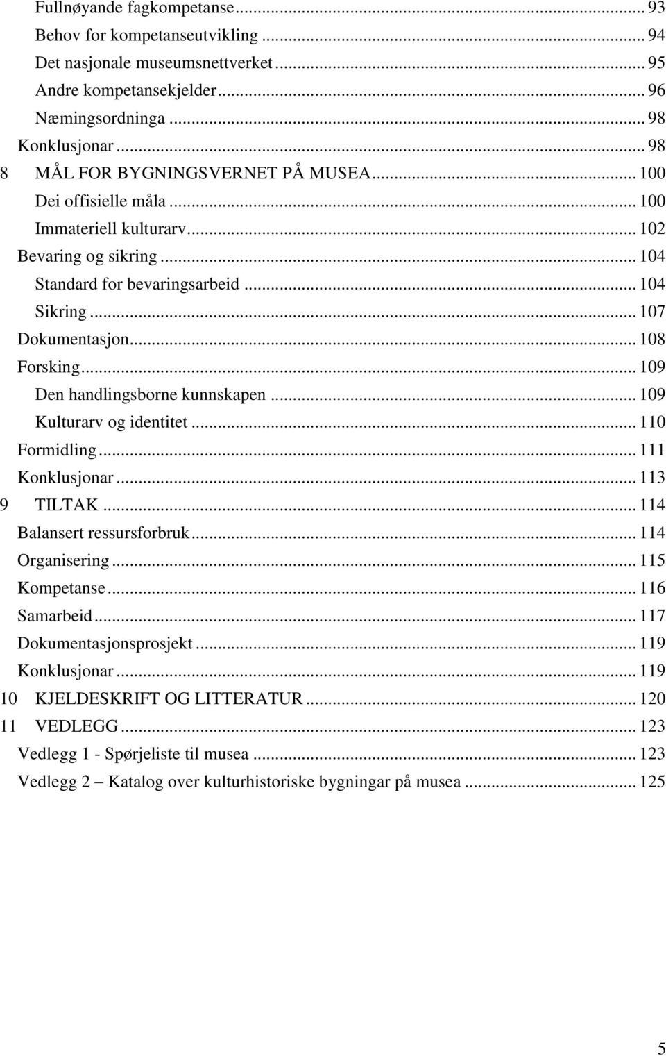 .. 108 Forsking... 109 Den handlingsborne kunnskapen... 109 Kulturarv og identitet... 110 Formidling... 111 Konklusjonar... 113 9 TILTAK... 114 Balansert ressursforbruk... 114 Organisering.