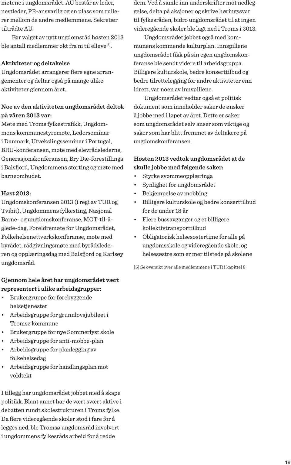 Aktiviteter og deltakelse Ungdomsrådet arrangerer flere egne arrangementer og deltar også på mange ulike aktiviteter gjennom året.