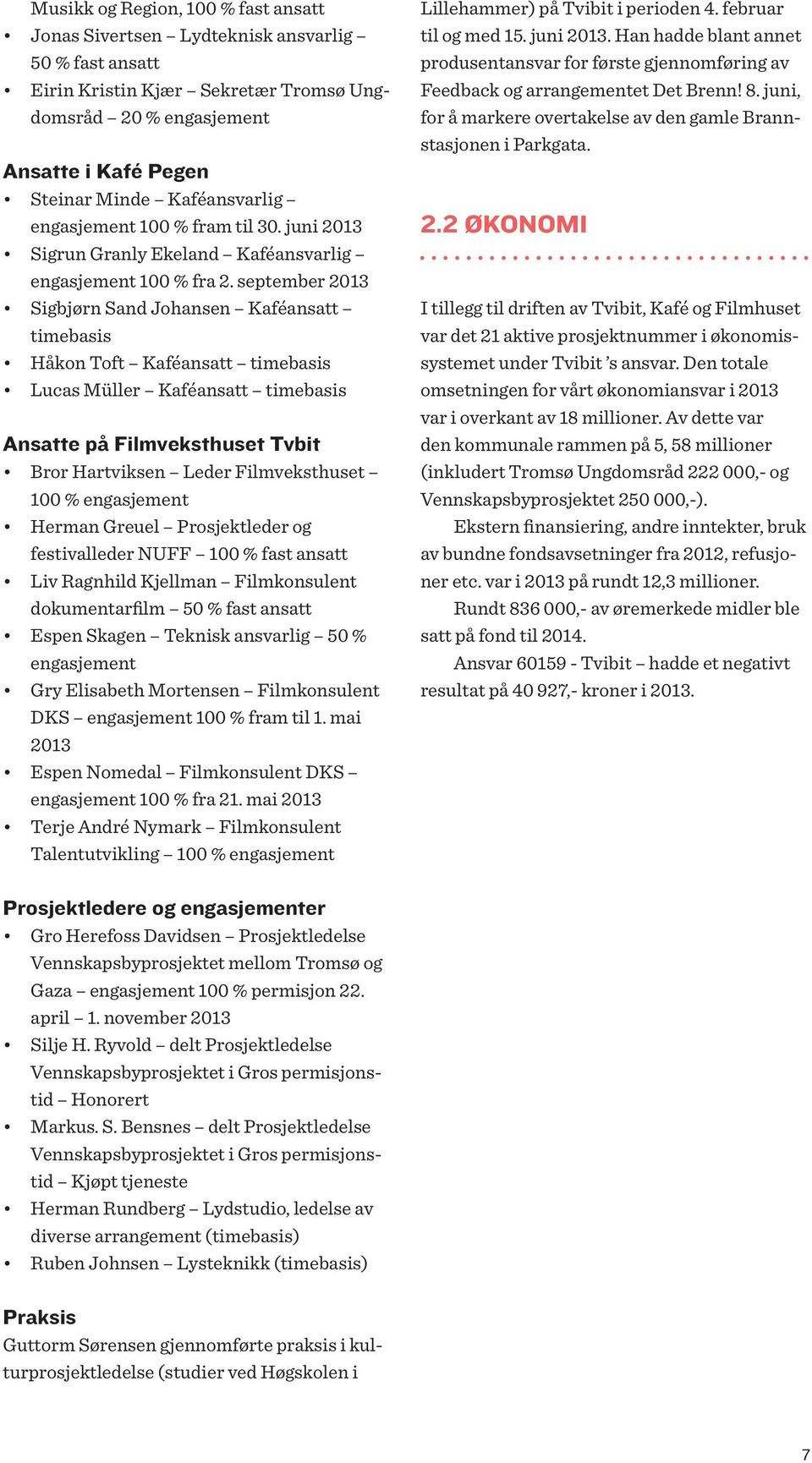 september 2013 Sigbjørn Sand Johansen Kaféansatt timebasis Håkon Toft Kaféansatt timebasis Lucas Müller Kaféansatt timebasis Ansatte på Filmveksthuset Tvbit Bror Hartviksen Leder Filmveksthuset 100 %