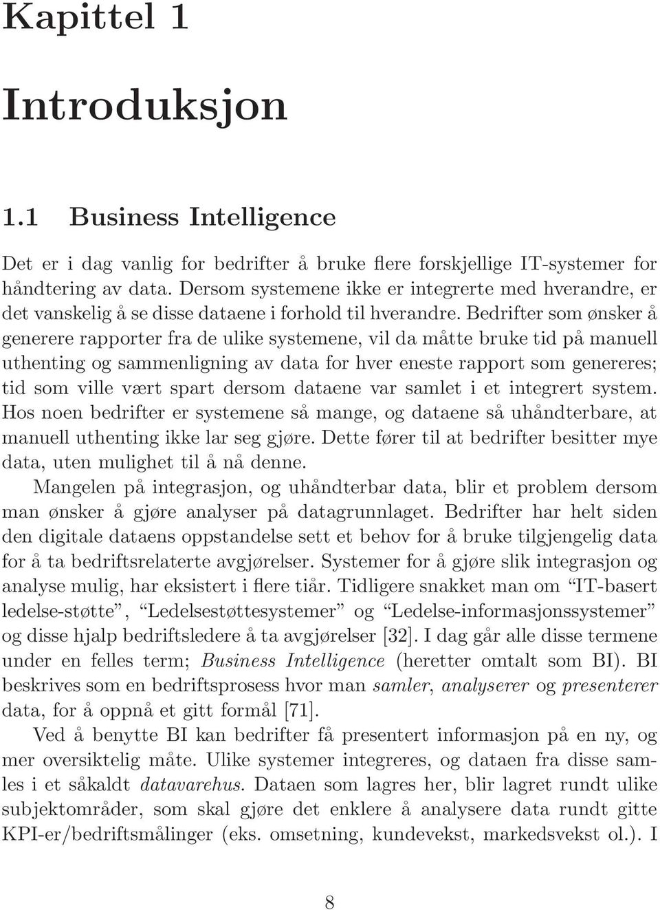 Bedrifter som ønsker å generere rapporter fra de ulike systemene, vil da måtte bruke tid på manuell uthenting og sammenligning av data for hver eneste rapport som genereres; tid som ville vært spart