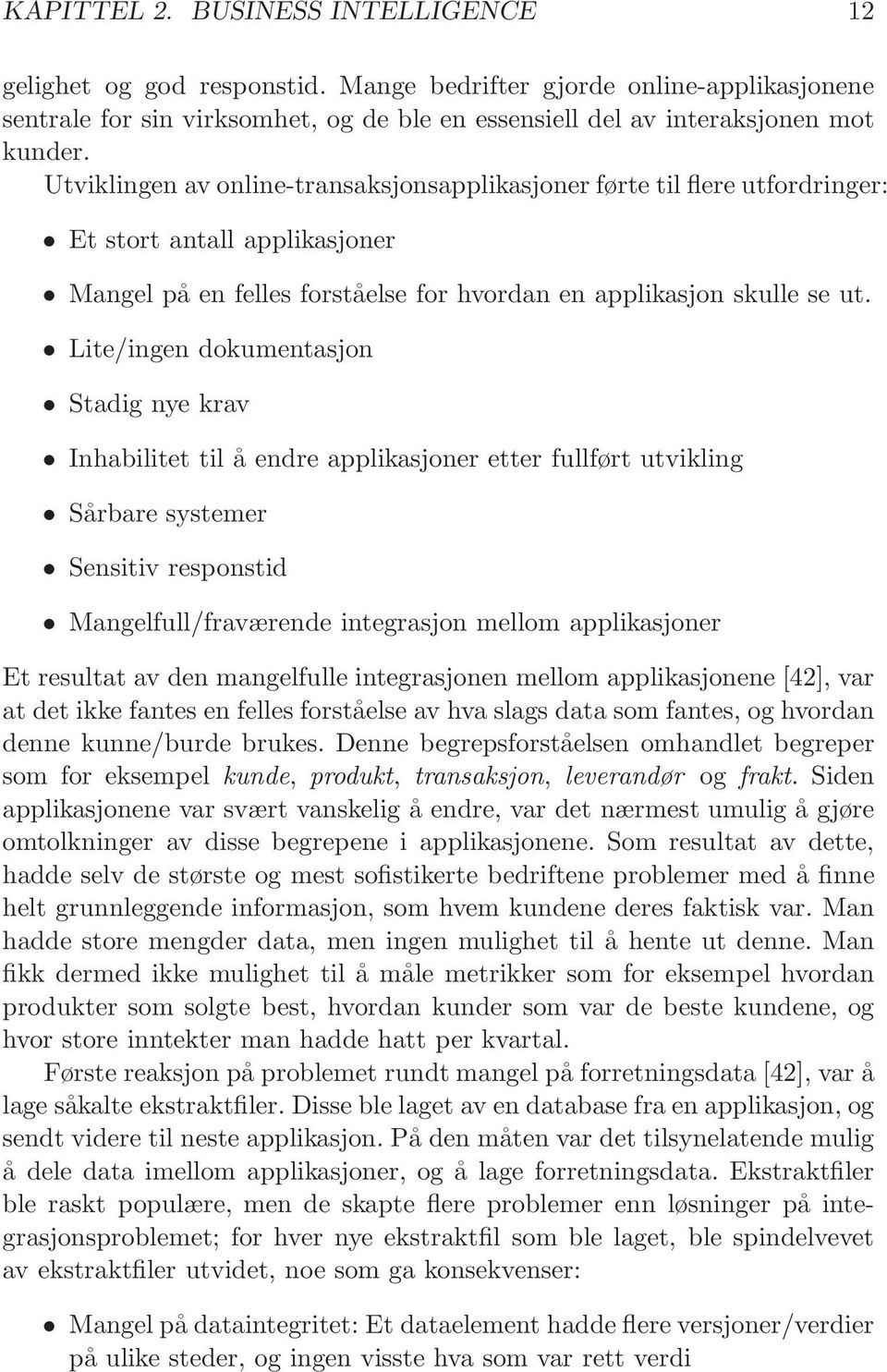 Lite/ingen dokumentasjon Stadig nye krav Inhabilitet til å endre applikasjoner etter fullført utvikling Sårbare systemer Sensitiv responstid Mangelfull/fraværende integrasjon mellom applikasjoner Et