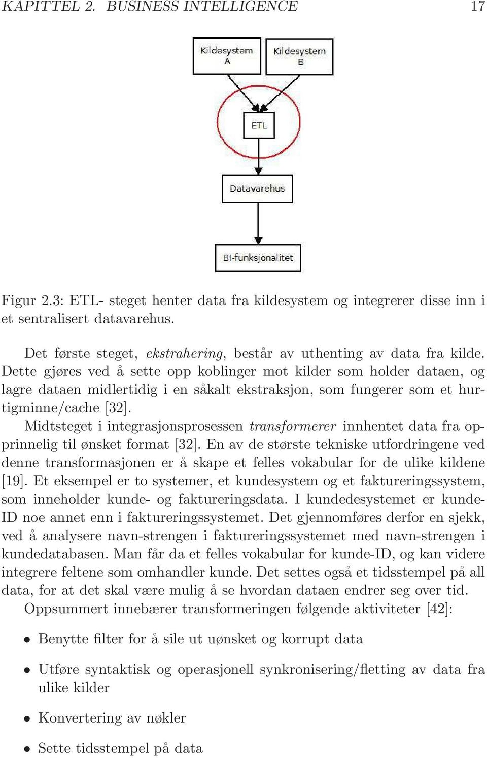 Dette gjøres ved å sette opp koblinger mot kilder som holder dataen, og lagre dataen midlertidig i en såkalt ekstraksjon, som fungerer som et hurtigminne/cache [32].