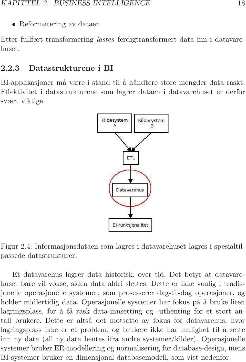 Et datavarehus lagrer data historisk, over tid. Det betyr at datavarehuset bare vil vokse, siden data aldri slettes.