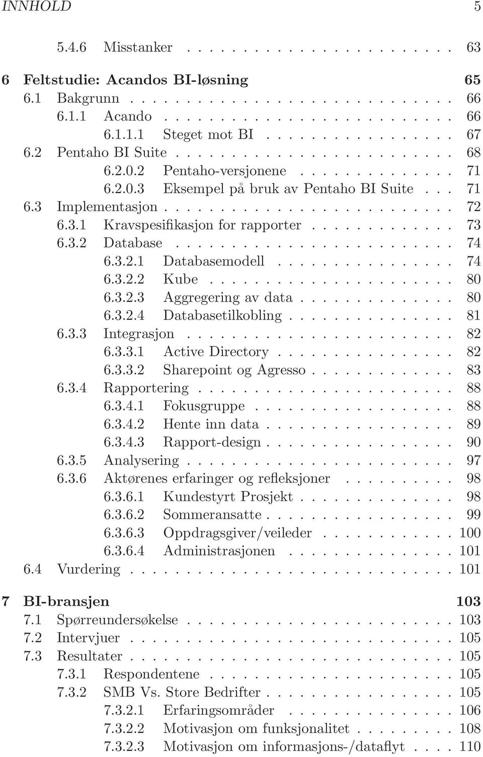 3.1 Kravspesifikasjon for rapporter............. 73 6.3.2 Database......................... 74 6.3.2.1 Databasemodell................ 74 6.3.2.2 Kube...................... 80 6.3.2.3 Aggregering av data.