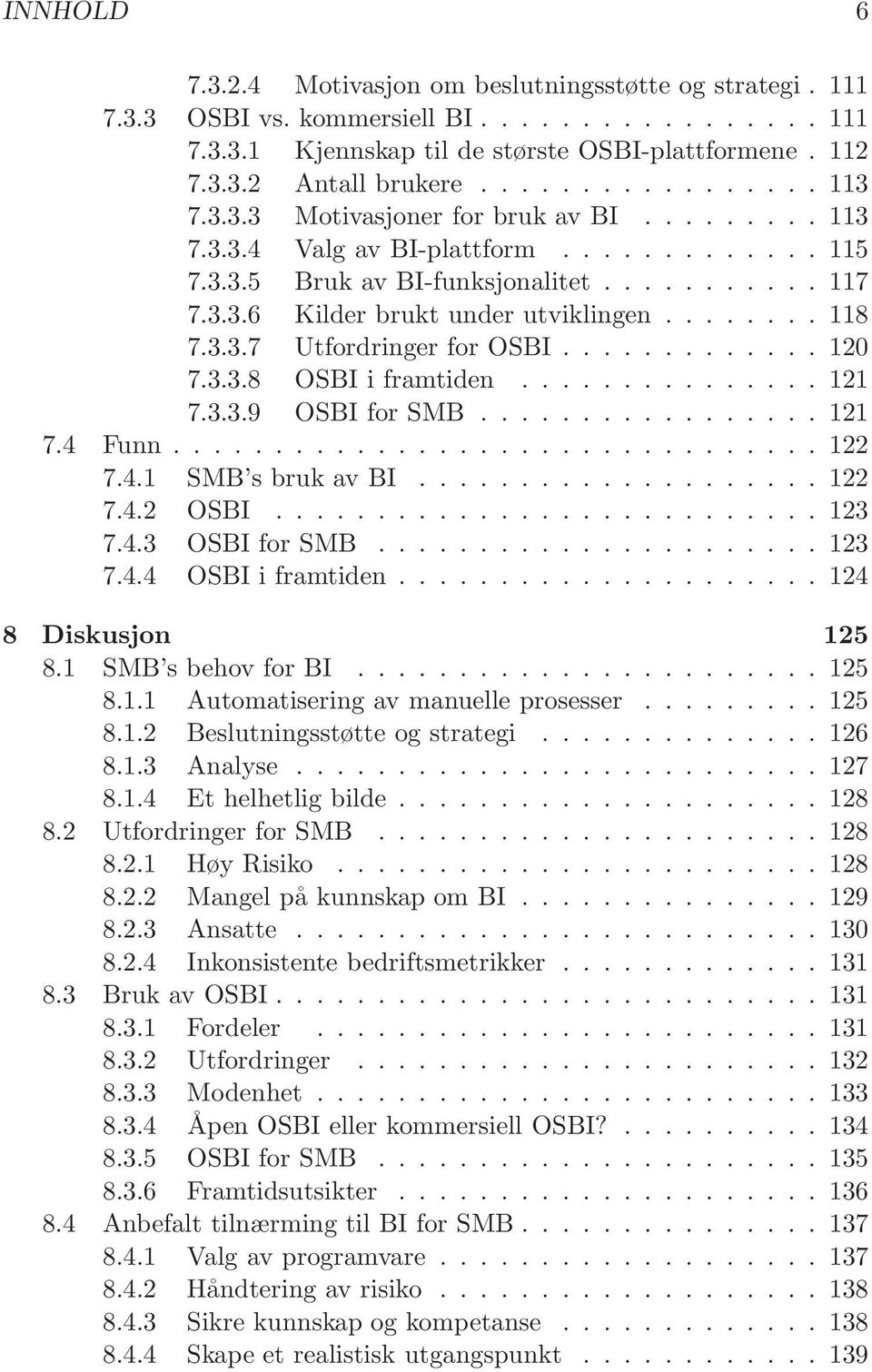 ....... 118 7.3.3.7 Utfordringer for OSBI............. 120 7.3.3.8 OSBI i framtiden............... 121 7.3.3.9 OSBI for SMB................. 121 7.4 Funn................................ 122 7.4.1 SMB s bruk av BI.