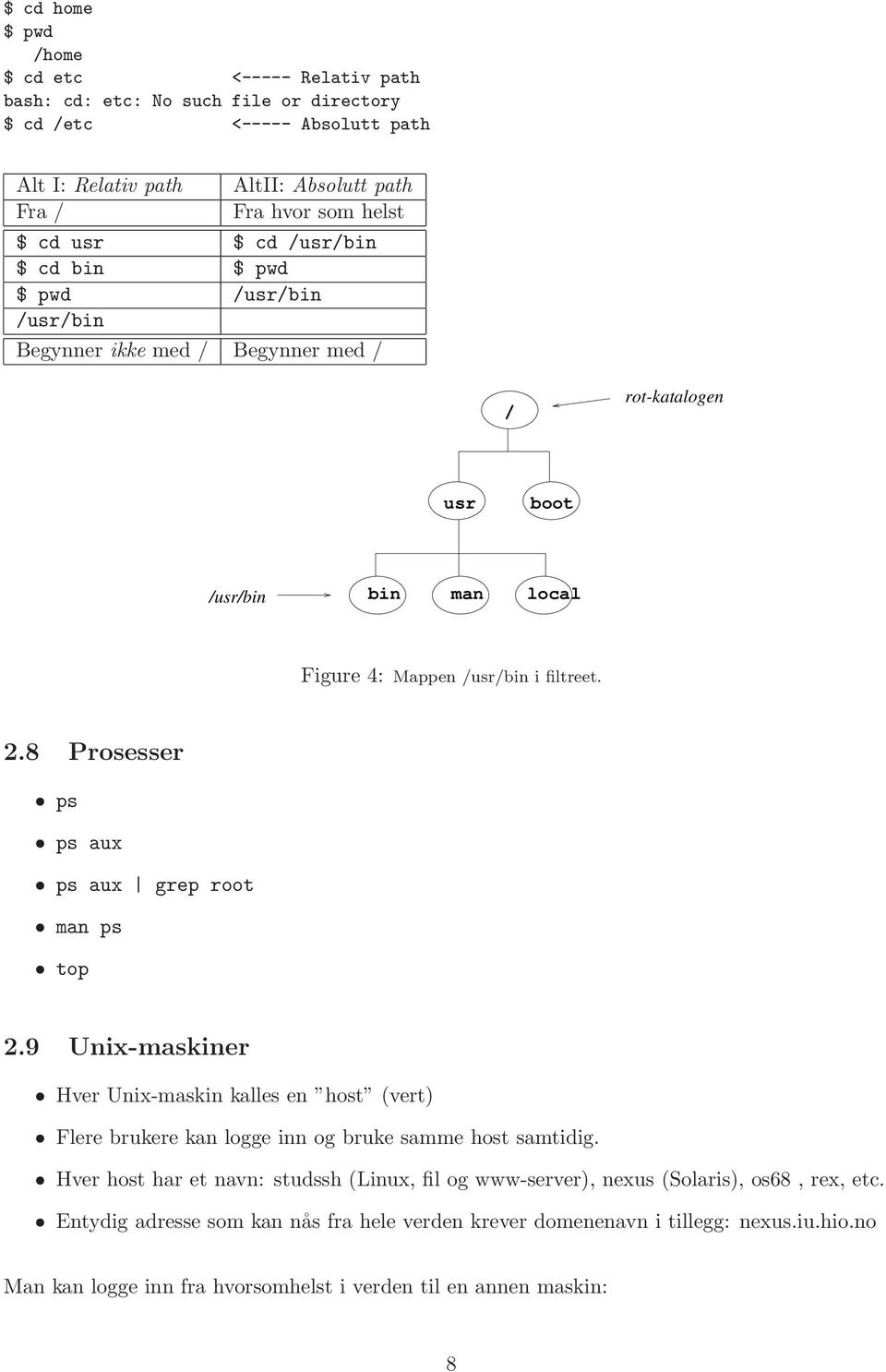 8 Prosesser ps ps aux ps aux grep root man ps top 2.9 Unix-maskiner Hver Unix-maskin kalles en host (vert) Flere brukere kan logge inn og bruke samme host samtidig.