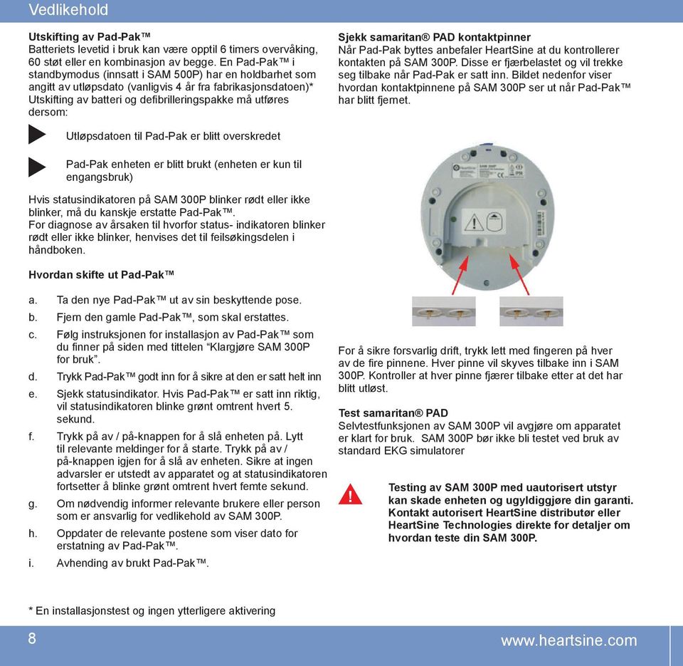 Sjekk samaritan PAD kontaktpinner Når Pad-Pak byttes anbefaler HeartSine at du kontrollerer kontakten på SAM 300P. Disse er fjærbelastet og vil trekke seg tilbake når Pad-Pak er satt inn.