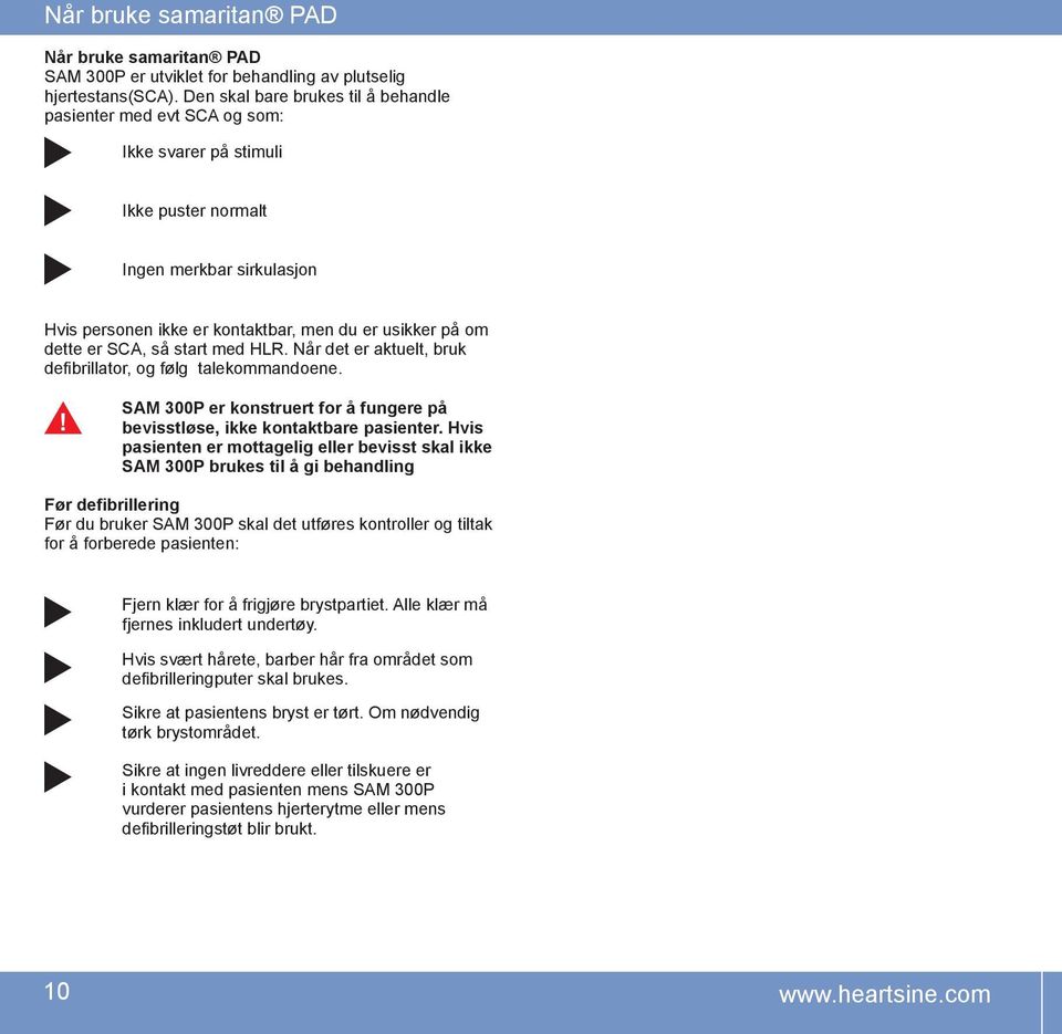 er SCA, så start med HLR. Når det er aktuelt, bruk defibrillator, og følg talekommandoene. SAM 300P er konstruert for å fungere på bevisstløse, ikke kontaktbare pasienter.