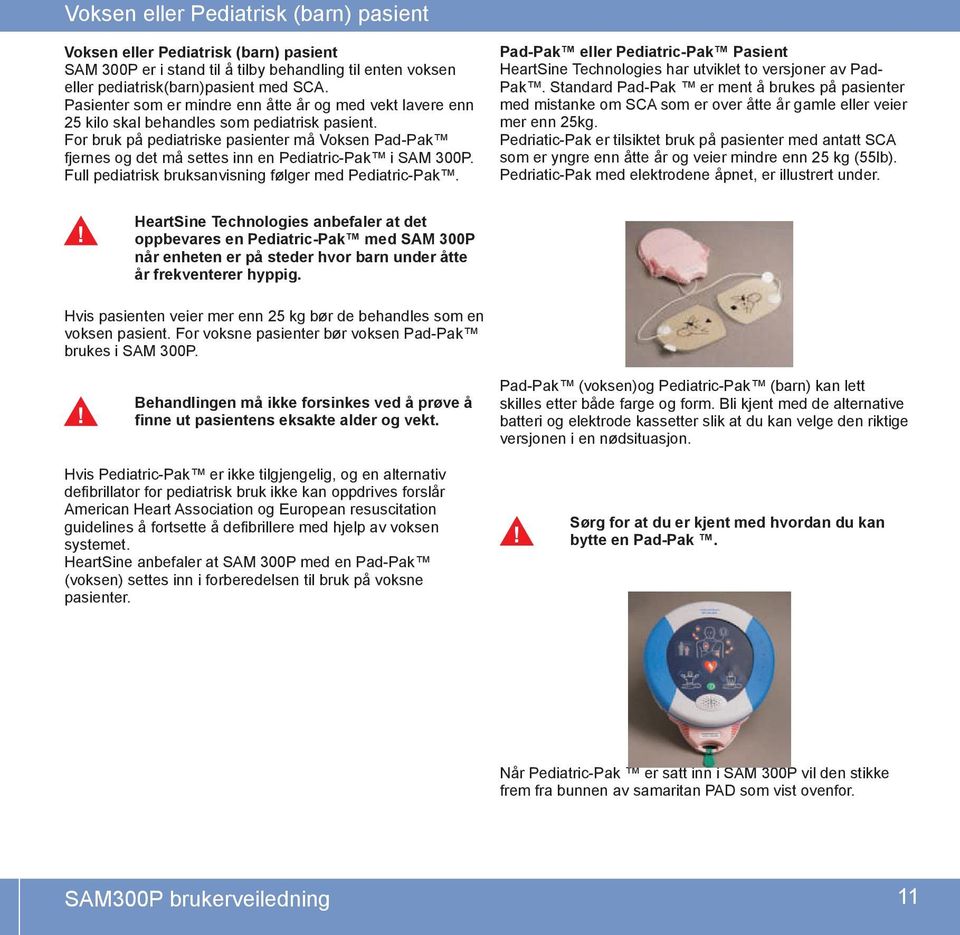 For bruk på pediatriske pasienter må Voksen Pad-Pak fjernes og det må settes inn en Pediatric-Pak i SAM 300P. Full pediatrisk bruksanvisning følger med Pediatric-Pak.