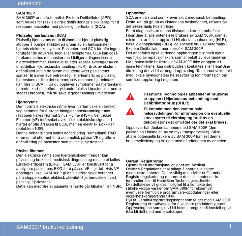 Pasienter med SCA får ofte ingen forutgående advarsel, tegn eller symptomer. SCA kan også forekomme hos mennesker med tidligere diagnostiserte hjertesykdommer.