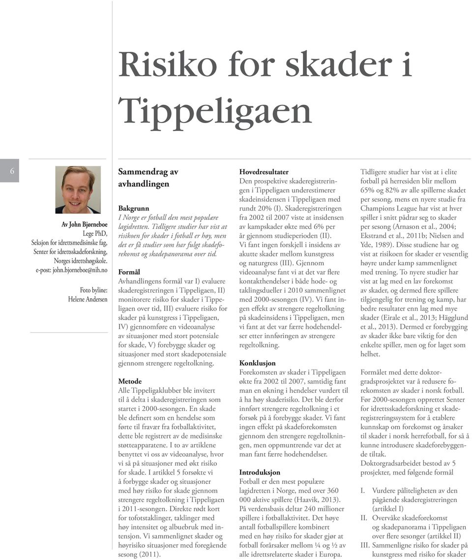 Tidligere studier har vist at risikoen for skader i fotball er høy, men det er få studier som har fulgt skadeforekomst og skadepanorama over tid.