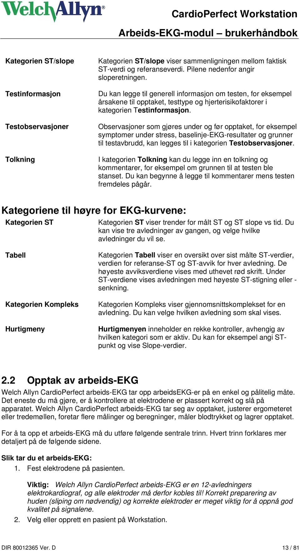 Observasjoner som gjøres under og før opptaket, for eksempel symptomer under stress, baselinje-ekg-resultater og grunner til testavbrudd, kan legges til i kategorien Testobservasjoner.