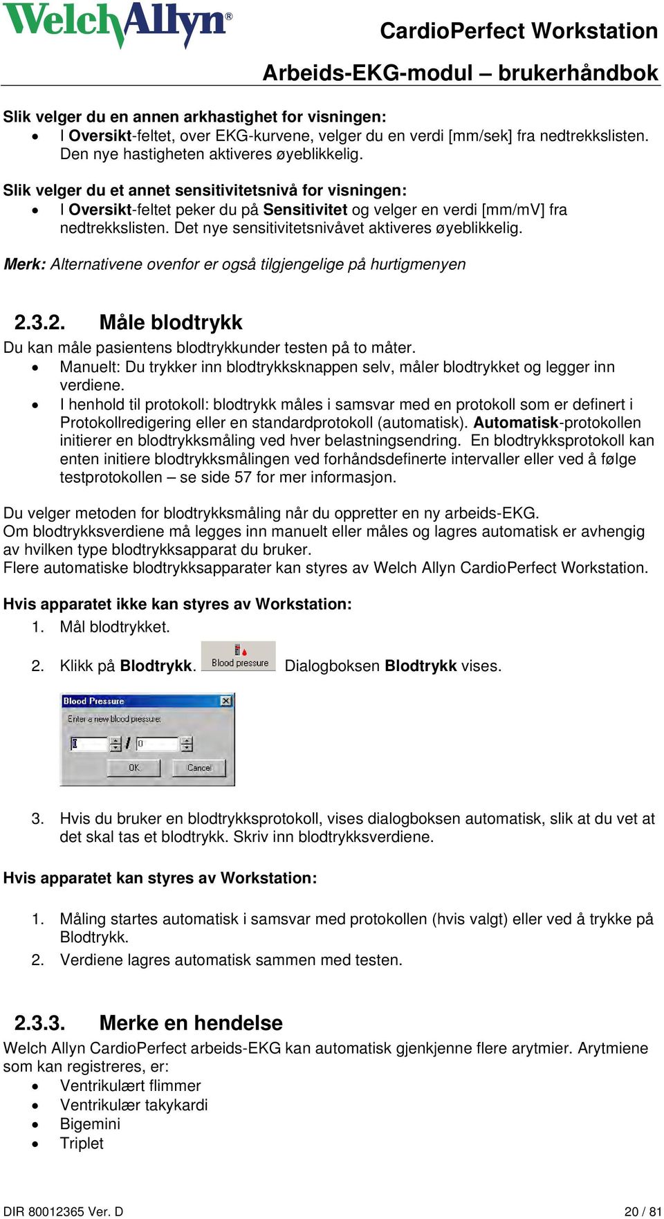 Merk: Alternativene ovenfor er også tilgjengelige på hurtigmenyen 2.3.2. Måle blodtrykk Du kan måle pasientens blodtrykkunder testen på to måter.