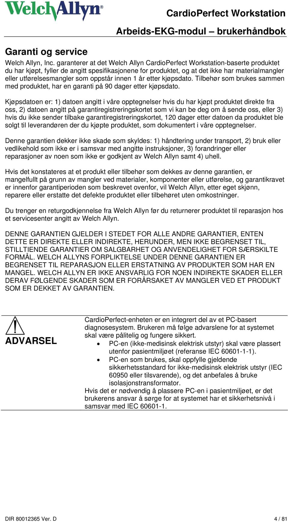 oppstår innen 1 år etter kjøpsdato. Tilbehør som brukes sammen med produktet, har en garanti på 90 dager etter kjøpsdato.