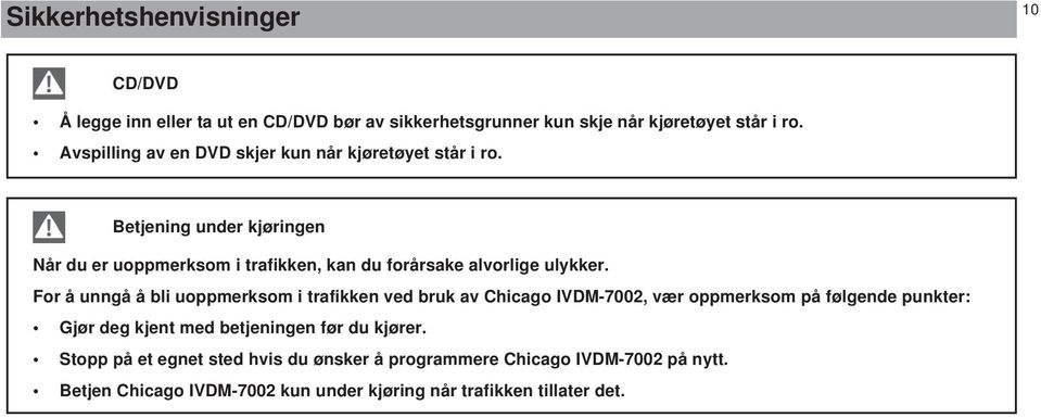 Betjening under kjøringen Når du er uoppmerksom i trafikken, kan du forårsake alvorlige ulykker.