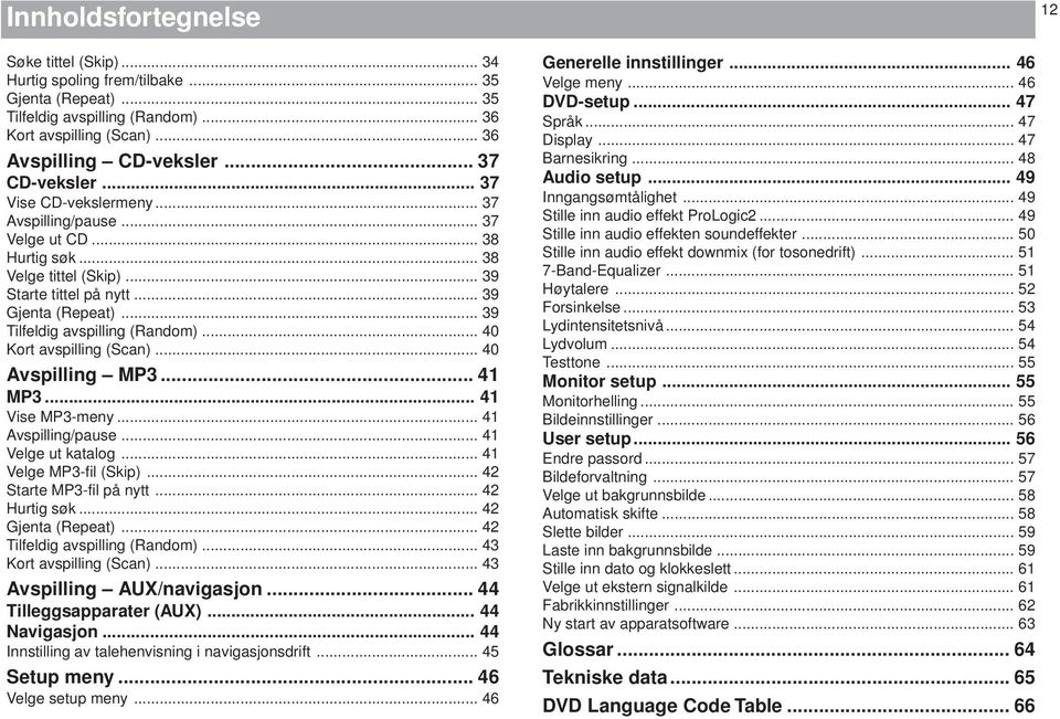 .. 39 Tilfeldig avspilling (Random)... 40 Kort avspilling (Scan)... 40 Avspilling MP3... 41 MP3... 41 Vise MP3-meny... 41 Avspilling/pause... 41 Velge ut katalog... 41 Velge MP3-fil (Skip).