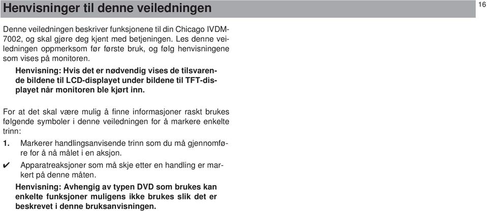 Henvisning: Hvis det er nødvendig vises de tilsvarende bildene til LCD-displayet under bildene til TFT-displayet når monitoren ble kjørt inn.