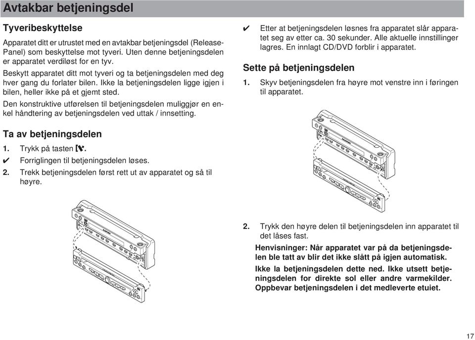 Ikke la betjeningsdelen ligge igjen i bilen, heller ikke på et gjemt sted. Den konstruktive utførelsen til betjeningsdelen muliggjør en enkel håndtering av betjeningsdelen ved uttak / innsetting.